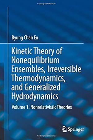 Image du vendeur pour Kinetic Theory of Nonequilibrium Ensembles, Irreversible Thermodynamics, and Generalized Hydrodynamics: Volume 1. Nonrelativistic Theories by Eu, Byung Chan [Hardcover ] mis en vente par booksXpress