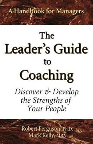 Image du vendeur pour The Leader's Guide to Coaching: Discover & Develop the Strengths of Your People by Kelly, Mark, Ferguson, Robert [Paperback ] mis en vente par booksXpress