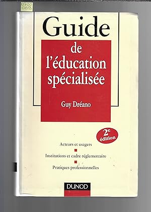 Guide de l'éducation spécialisée : Acteurs et usagers, Institutions et cadre réglementaire, Prati...