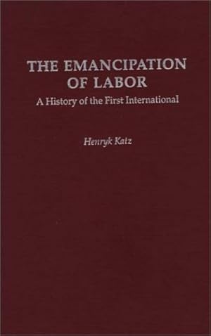 Seller image for The Emancipation of Labor: A History of the First International (Contributions in Labor Studies) by Katz, Henryk [Hardcover ] for sale by booksXpress