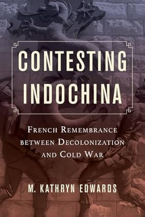 Seller image for Contesting Indochina: French Remembrance between Decolonization and Cold War (From Indochina to Vietnam: Revolution and War in a Global Perspective) by Edwards, M. Kathryn [Paperback ] for sale by booksXpress