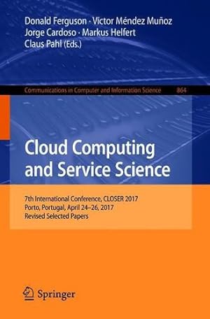 Immagine del venditore per Cloud Computing and Service Science: 7th International Conference, CLOSER 2017, Porto, Portugal, April 2426, 2017, Revised Selected Papers (Communications in Computer and Information Science) [Paperback ] venduto da booksXpress
