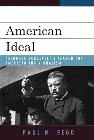 Imagen del vendedor de American Ideal: Theodore Roosevelt's Search for American Individualism by Rego, Paul M. [Paperback ] a la venta por booksXpress