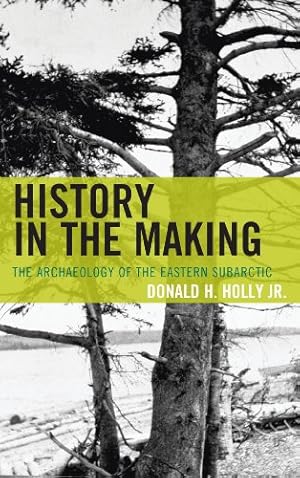 Immagine del venditore per History in the Making: The Archaeology of the Eastern Subarctic (Issues in Eastern Woodlands Archaeology) by Donald H. Holly Jr. [Hardcover ] venduto da booksXpress