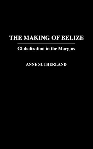 Bild des Verkufers fr The Making of Belize: Globalization in the Margins by Sutherland, Anne [Hardcover ] zum Verkauf von booksXpress