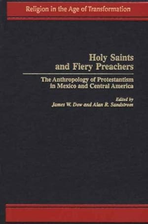Image du vendeur pour Holy Saints and Fiery Preachers: The Anthropology of Protestantism in Mexico and Central America (Religion in the Age of Transformation) [Hardcover ] mis en vente par booksXpress