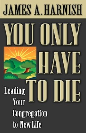 Seller image for You Only Have To Die: Leading Your Congregation to New Life by Harnish, James A. [Paperback ] for sale by booksXpress