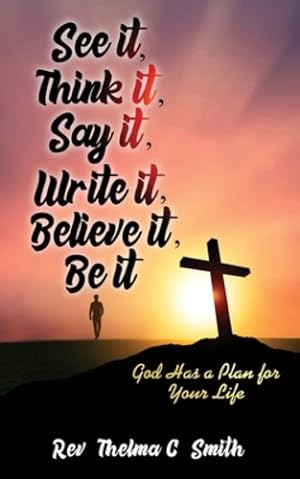Seller image for See It, Think It, Say It, Write It, Believe It, Be It: God Has A Plan For Your Life [Soft Cover ] for sale by booksXpress