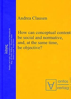 Seller image for How can conceptual content be social and normative, and, at the same time, be objective? (Logos) by Clausen, Andrea [Hardcover ] for sale by booksXpress