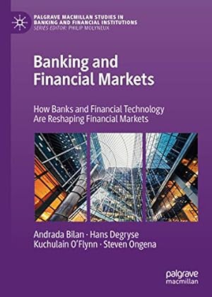 Imagen del vendedor de Banking and Financial Markets: How Banks and Financial Technology Are Reshaping Financial Markets (Palgrave Macmillan Studies in Banking and Financial Institutions) by Bilan, Andrada, Degryse, Hans, Oâ  Flynn, Kuchulain, Ongena, Steven [Hardcover ] a la venta por booksXpress