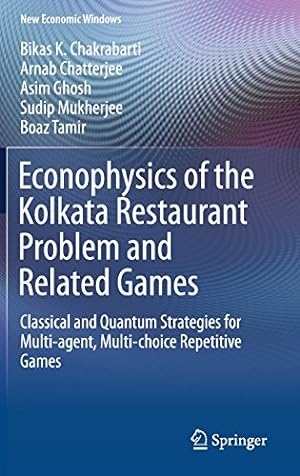 Seller image for Econophysics of the Kolkata Restaurant Problem and Related Games: Classical and Quantum Strategies for Multi-agent, Multi-choice Repetitive Games (New Economic Windows) by Chakrabarti, Bikas K., Chatterjee, Arnab, Ghosh, Asim, Mukherjee, Sudip, Tamir, Boaz [Hardcover ] for sale by booksXpress