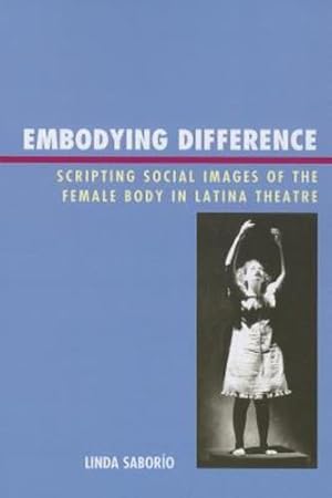 Imagen del vendedor de Embodying Difference: Scripting Social Images of the Female Body in Latina Theatre by Saborío, Linda [Paperback ] a la venta por booksXpress