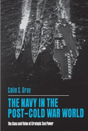 Seller image for The Navy in the Post-Cold War World: The Uses and Value of Strategic Sea Power by Gray, Colin S. [Paperback ] for sale by booksXpress