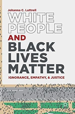 Imagen del vendedor de White People and Black Lives Matter: Ignorance, Empathy, and Justice by Luttrell, Johanna C. [Hardcover ] a la venta por booksXpress