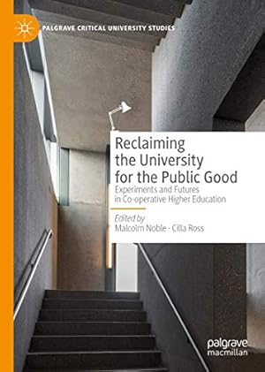 Seller image for Reclaiming the University for the Public Good: Experiments and Futures in Co-operative Higher Education (Palgrave Critical University Studies) [Hardcover ] for sale by booksXpress