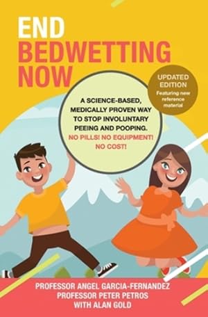 Seller image for End Bedwetting Now: A science-based, medically proven way to stop involuntary peeing and pooping. No Pills! No Equipment! No Cost! by Garcia Fernandez, Angel, Petros, Peter, Gold, Alan [Paperback ] for sale by booksXpress