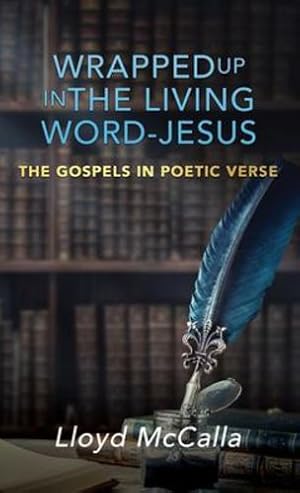 Seller image for Wrapped Up In The Living Word - Jesus: The Gospels in Poetic Verse by McCalla, Lloyd [Hardcover ] for sale by booksXpress