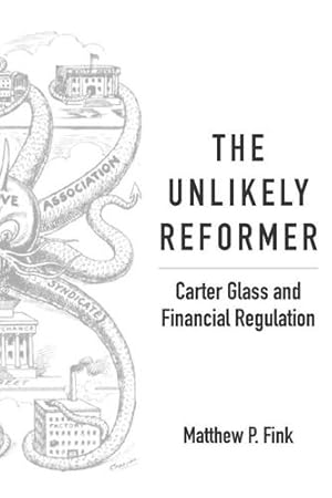 Seller image for The Unlikely Reformer: Carter Glass and Financial Regulation by Fink, Matthew P. [Paperback ] for sale by booksXpress