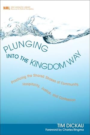 Seller image for Plunging into the Kingdom Way: Practicing the Shared Strokes of Community, Hospitality, Justice, and Confession (New Monastic Library: Resources for Radical Discipleship) by Dickau, Tim [Paperback ] for sale by booksXpress