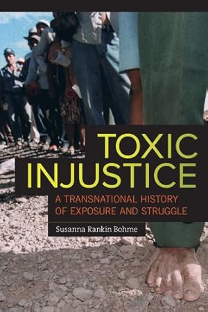 Imagen del vendedor de Toxic Injustice: A Transnational History of Exposure and Struggle by Bohme, Susanna Rankin [Paperback ] a la venta por booksXpress