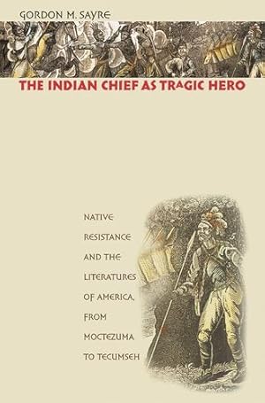 Seller image for The Indian Chief as Tragic Hero: Native Resistance and the Literatures of America, from Moctezuma to Tecumseh by Sayre, Gordon M. [Paperback ] for sale by booksXpress