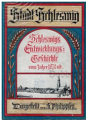 Die Entwicklungs-Geschichte der Stadt Schleswig vom Jahre 1870 bis auf die Gegenwart.