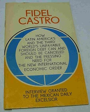 Seller image for How Latin America's and the third world's unpayable foreign debt can and should be canceled and the pressing need for the new international economic order : interview granted to the Mexican daily, Excelsior by Fidel Castro; Regino Diaz; Nora madan Rivas for sale by Robinson Street Books, IOBA