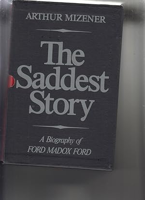 The Saddest Story: A Biography of Ford Madox Ford by Mizener, Arthur