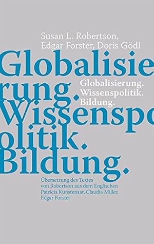 Imagen del vendedor de Globalisierung. Wissenspolitik. Bildung. bers. des Textes von Robertson aus dem Engl. Patricia Kunstenaar, Claudia Miller, Edgar Forster. a la venta por Fundus-Online GbR Borkert Schwarz Zerfa