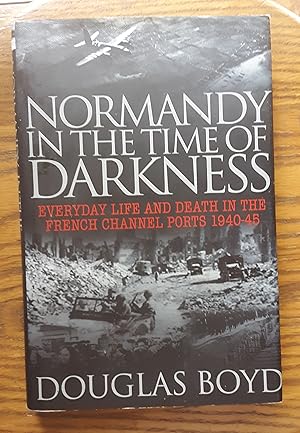 Imagen del vendedor de Normandy In The Time of Darkness: Everyday Life and Death in the French Channel Ports 1940-45 a la venta por Grandma Betty's Books