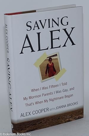 Image du vendeur pour Saving Alex: when I was fifteen I told my Mormon parents I was Gay, and that's when my nightmare began mis en vente par Bolerium Books Inc.