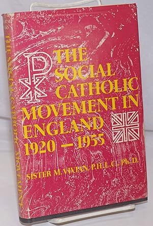 The Social Catholic Movement in England, 1920-1955: A Dissertation Presented to the Faculty of th...