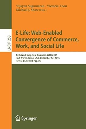 Image du vendeur pour E-Life: Web-Enabled Convergence of Commerce, Work, and Social Life: 15th Workshop on e-Business, WEB 2015, Fort Worth, Texas, USA, December 12, 2015, . Notes in Business Information Processing) [Soft Cover ] mis en vente par booksXpress