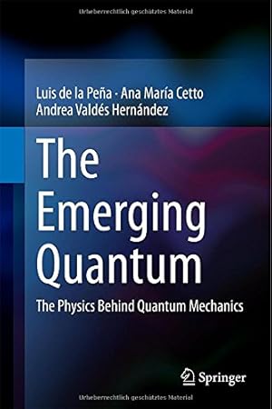 Imagen del vendedor de The Emerging Quantum: The Physics Behind Quantum Mechanics by Cetto, Ana María, de la Peña, Luis, Valdés Hernández, Andrea [Hardcover ] a la venta por booksXpress