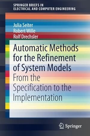 Seller image for Automatic Methods for the Refinement of System Models: From the Specification to the Implementation (SpringerBriefs in Electrical and Computer Engineering) by Seiter, Julia, Wille, Robert, Drechsler, Rolf [Paperback ] for sale by booksXpress