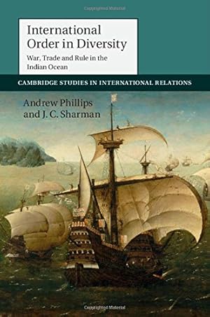 Bild des Verkufers fr International Order in Diversity: War, Trade and Rule in the Indian Ocean (Cambridge Studies in International Relations) by Phillips, Andrew, Sharman, J. C. [Hardcover ] zum Verkauf von booksXpress