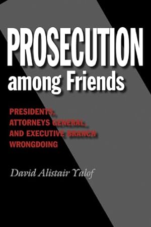 Seller image for Prosecution among Friends: Presidents, Attorneys General, and Executive Branch Wrongdoing (Joseph V. Hughes Jr. and Holly O. Hughes Series on the Presidency and Leadership) [Hardcover ] for sale by booksXpress