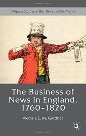 Bild des Verkufers fr The Business of News in England, 17601820 (Palgrave Studies in the History of the Media) by Gardner, Victoria E. M. [Hardcover ] zum Verkauf von booksXpress