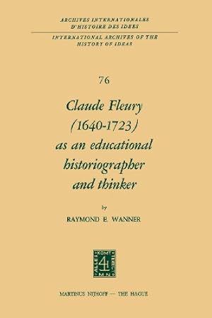 Seller image for Claude Fleury (16401723) as an Educational Historiographer and Thinker: Introduction by W.W. Brickman (International Archives of the History of Ideas Archives internationales d'histoire des idées) by Wanner, R. [Paperback ] for sale by booksXpress