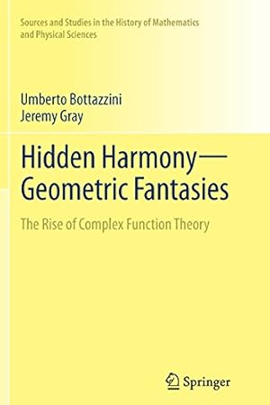 Image du vendeur pour Hidden HarmonyGeometric Fantasies: The Rise of Complex Function Theory (Sources and Studies in the History of Mathematics and Physical Sciences) by Bottazzini, Umberto, Gray, Jeremy [Paperback ] mis en vente par booksXpress