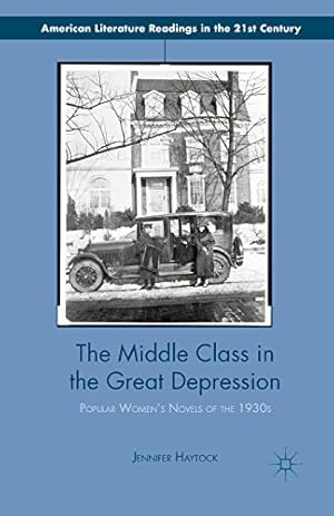 Imagen del vendedor de The Middle Class in the Great Depression: Popular Womens Novels of the 1930s (American Literature Readings in the 21st Century) by Haytock, Jennifer [Paperback ] a la venta por booksXpress