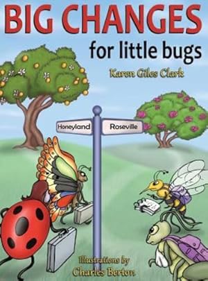 Immagine del venditore per Big Changes for Little Bugs: From Storms and Thorns to Roses and Honey by Clark, Karen Giles [Hardcover ] venduto da booksXpress