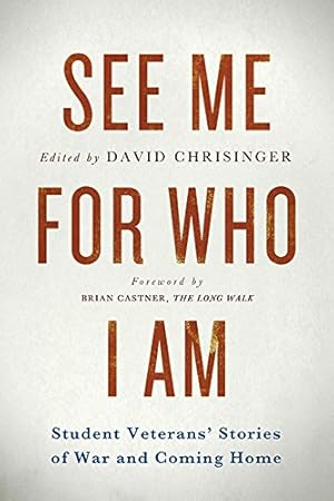 Seller image for See Me for Who I Am: Student Veterans' Stories of War and Coming Home by David Chrisinger - Editor, Brian Castner - Foreword, Matthew Hefti - Afterword [Paperback ] for sale by booksXpress