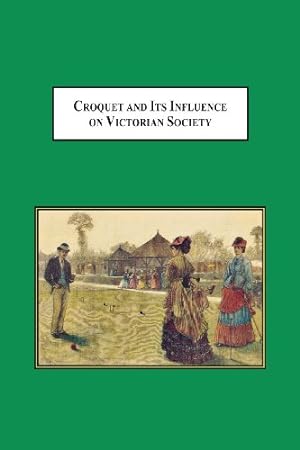 Seller image for Croquet and Its Influences on Victorian Society: The First Game That Men and Women Could Play Together Socially by Scheuerle, William H. [Paperback ] for sale by booksXpress