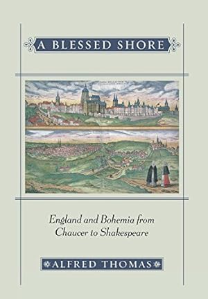 Image du vendeur pour A Blessed Shore: England and Bohemia from Chaucer to Shakespeare by Thomas, Alfred [Hardcover ] mis en vente par booksXpress