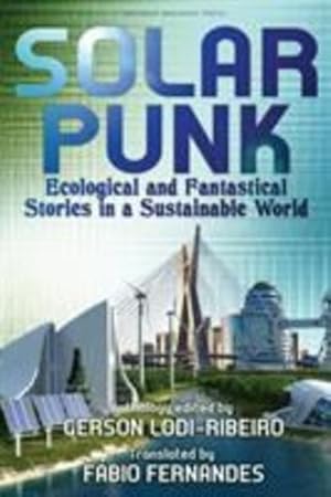 Seller image for Solarpunk: Ecological and Fantastical Stories in a Sustainable World by Lodi-Ribeiro, Gerson, Spindler, Roberta, Orsi, Carlos, Marcal, Telmo, Martins, Romeu, Costa, Antonio Luiz M. C., Cantareira, Gabriel, Dutra, Daniel I. [Paperback ] for sale by booksXpress