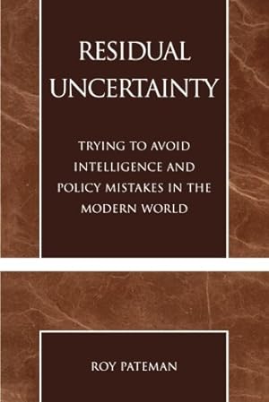 Seller image for Residual Uncertainty: Trying to Avoid Intelligence and Policy Mistakes in the Modern World by Pateman, Roy [Paperback ] for sale by booksXpress