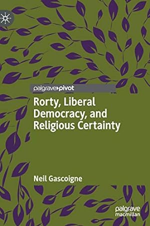 Image du vendeur pour Rorty, Liberal Democracy, and Religious Certainty by Gascoigne, Neil [Hardcover ] mis en vente par booksXpress