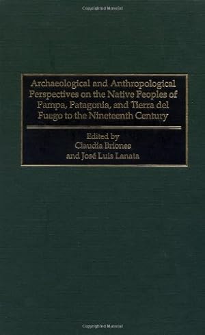 Image du vendeur pour Archaeological and Anthropological Perspectives on the Native Peoples of Pampa, Patagonia, and Tierra del Fuego to the Nineteenth Century: [Hardcover ] mis en vente par booksXpress