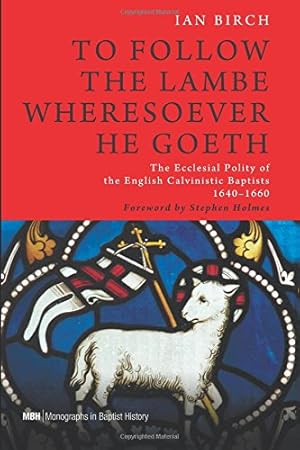 Seller image for To Follow the Lambe Wheresoever He Goeth: The Ecclesial Polity of the English Calvinistic Baptists 1640-1660 (Monographs in Baptist History) [Soft Cover ] for sale by booksXpress